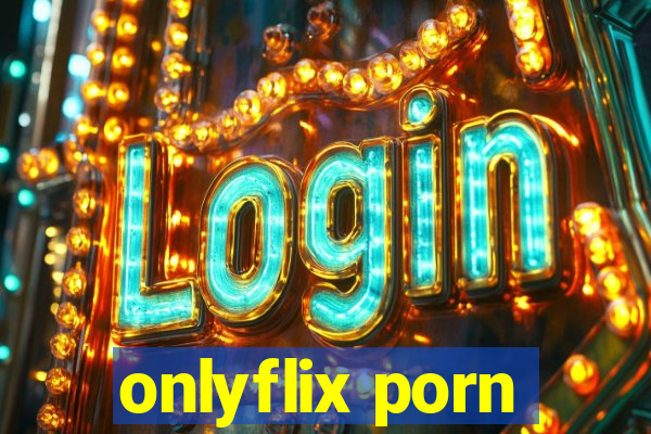 onlyflix porn