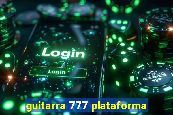 guitarra 777 plataforma