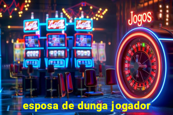 esposa de dunga jogador