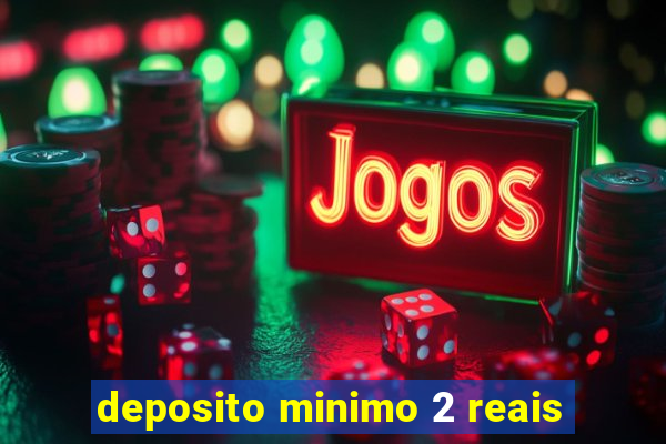 deposito minimo 2 reais