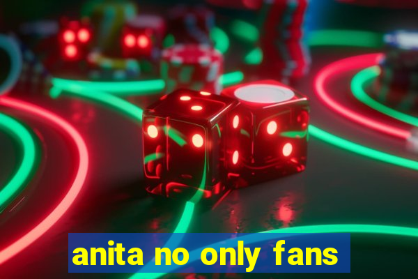 anita no only fans