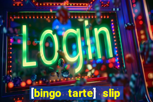 [bingo tarte] slip & stop