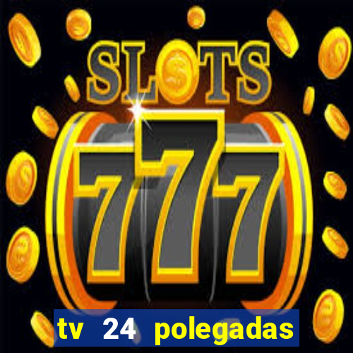 tv 24 polegadas casas bahia