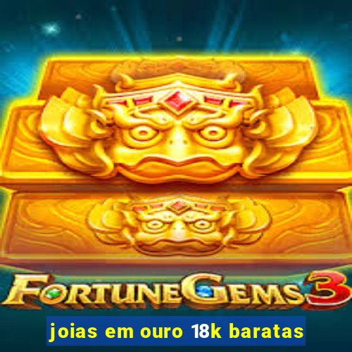 joias em ouro 18k baratas