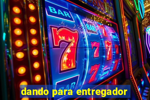 dando para entregador