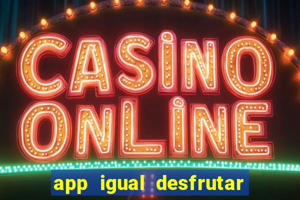 app igual desfrutar de dinheiro