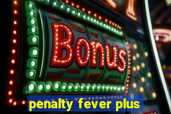 penalty fever plus