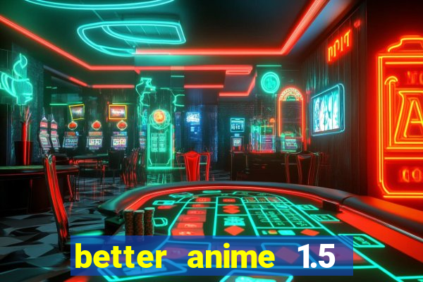better anime 1.5 apk download