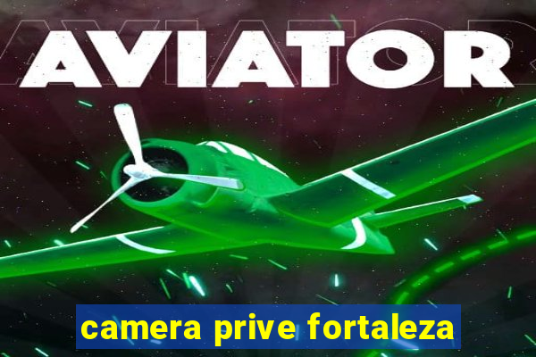 camera prive fortaleza