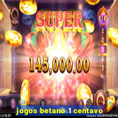 jogos betano 1 centavo