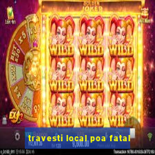 travesti local poa fatal