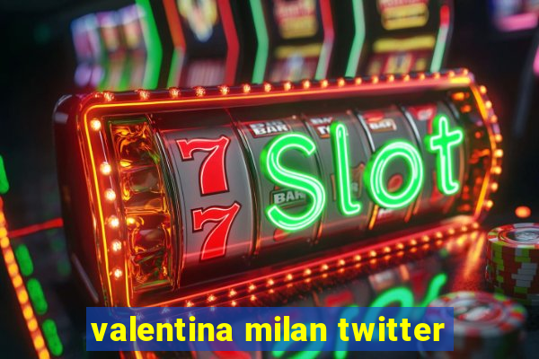 valentina milan twitter