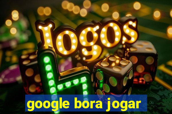 google bora jogar