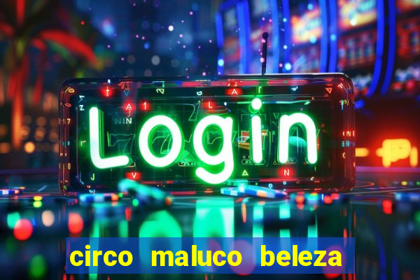 circo maluco beleza recife circo maluco
