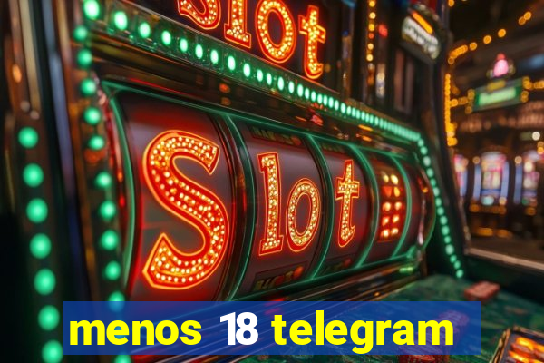 menos 18 telegram
