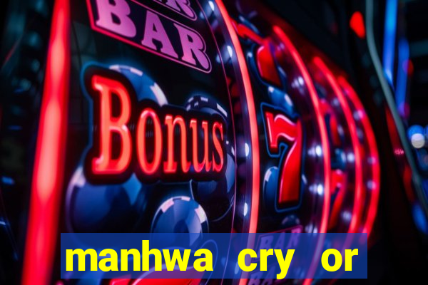 manhwa cry or better beg