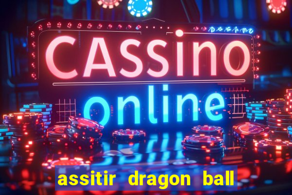 assitir dragon ball z dublado