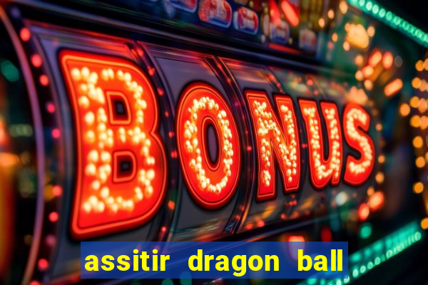 assitir dragon ball z dublado