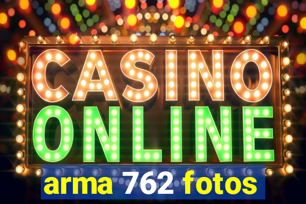 arma 762 fotos