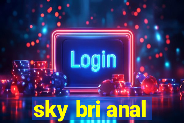 sky bri anal