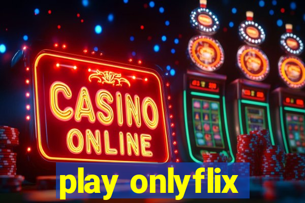 play onlyflix