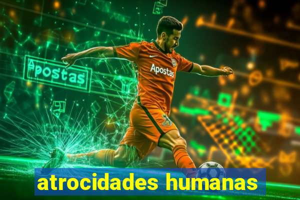 atrocidades humanas