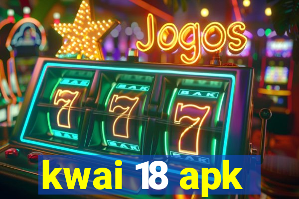 kwai 18 apk