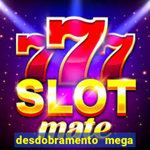 desdobramento mega sena 18 dezenas
