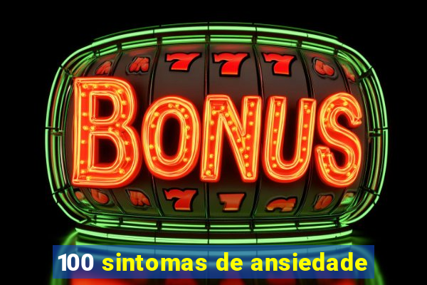100 sintomas de ansiedade