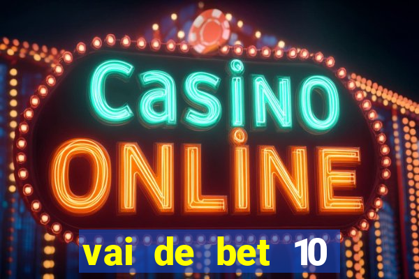 vai de bet 10 reais no cadastro