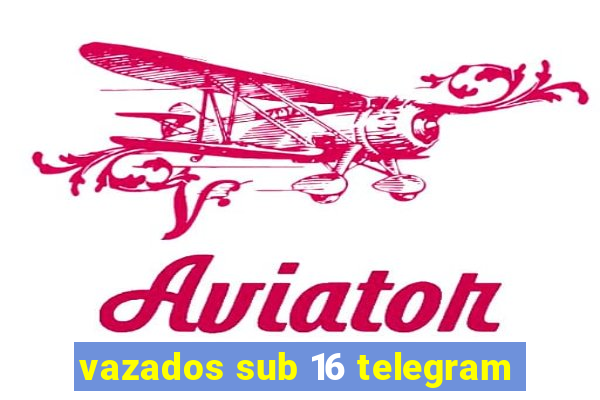 vazados sub 16 telegram