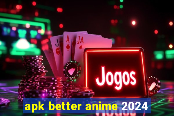 apk better anime 2024
