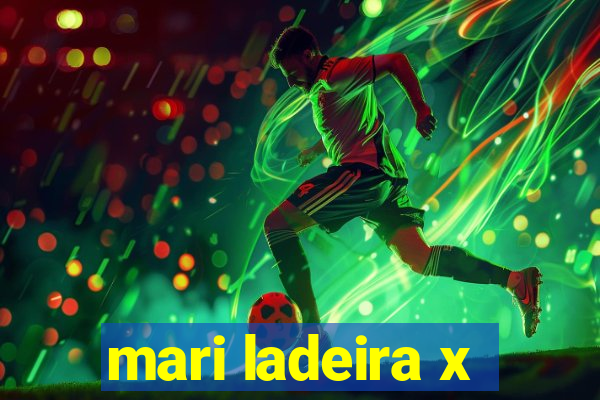 mari ladeira x