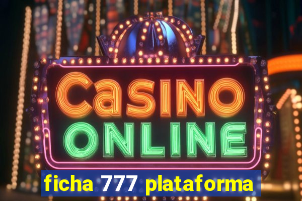ficha 777 plataforma