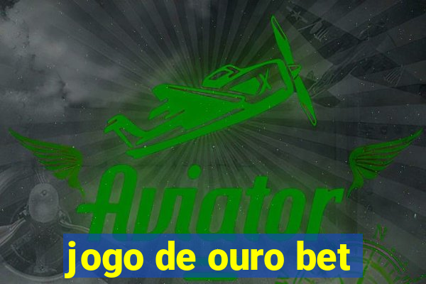 jogo de ouro bet