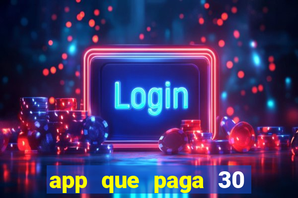 app que paga 30 reais para se cadastrar