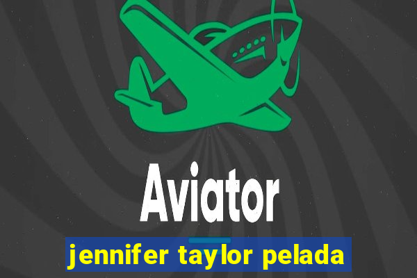 jennifer taylor pelada