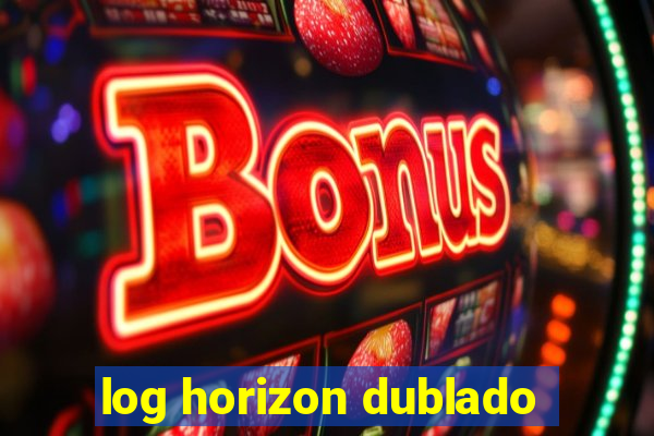 log horizon dublado