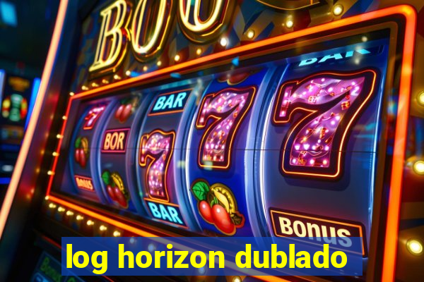 log horizon dublado