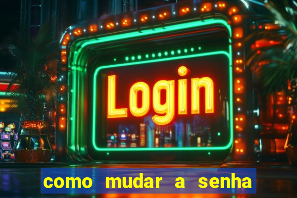 como mudar a senha de saque do jogo do tigre
