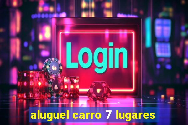 aluguel carro 7 lugares