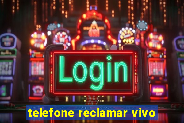 telefone reclamar vivo