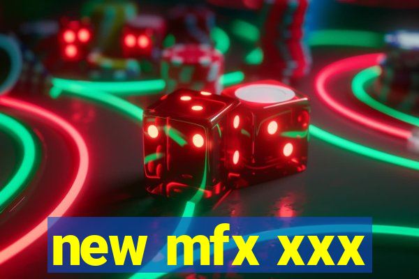 new mfx xxx