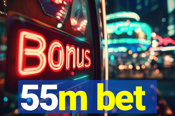 55m bet