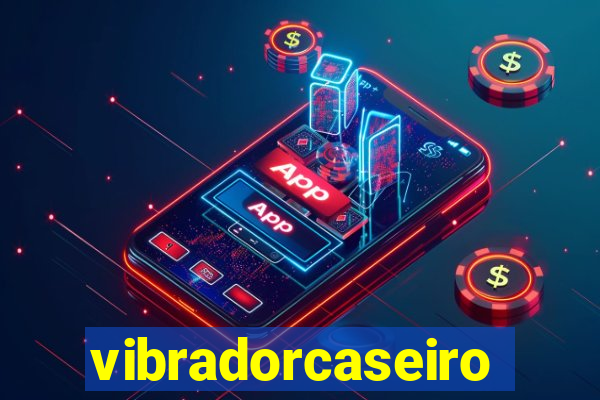 vibradorcaseiro