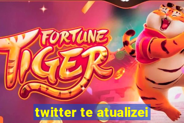twitter te atualizei