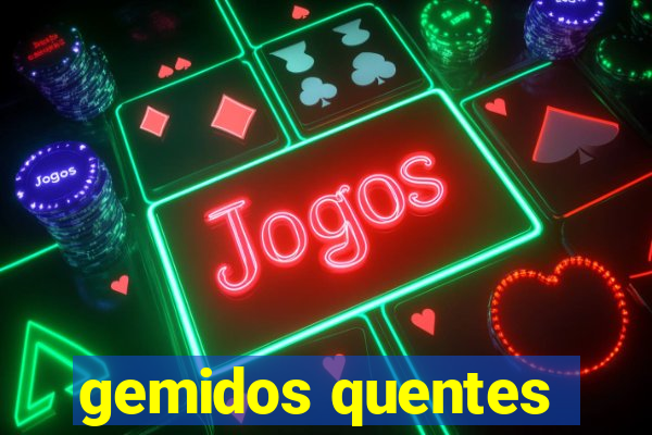 gemidos quentes