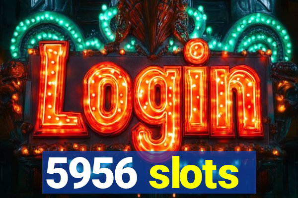 5956 slots