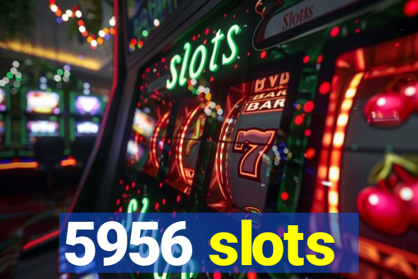 5956 slots