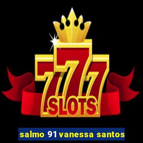 salmo 91 vanessa santos